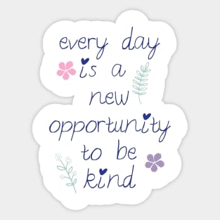 Every day is a new opportunity to be kind. Sticker